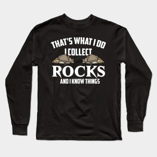 That's What I Do I Collect Rocks And I Know Things Funny Long Sleeve T-Shirt